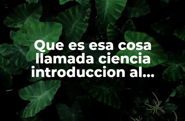 Que es Esa Cosa Llamada Ciencia Introduccion Al Falsacionismo