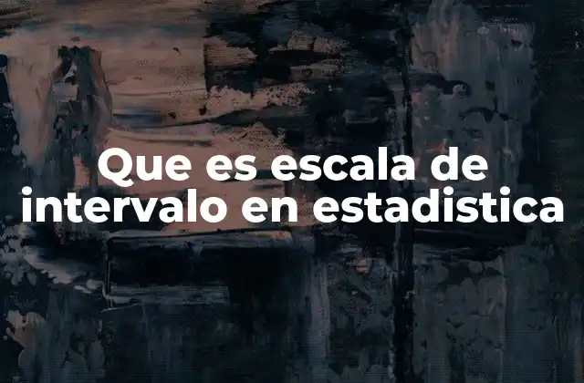 Que es Escala de Intervalo en Estadistica
