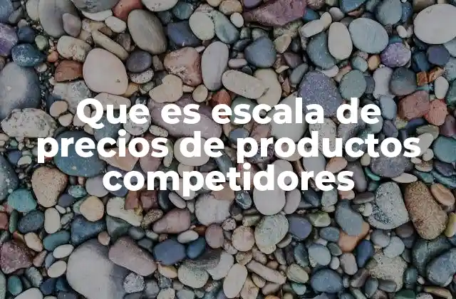 Que es Escala de Precios de Productos Competidores