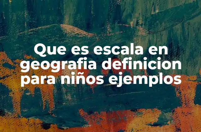 Que es Escala en Geografia Definicion para Niños Ejemplos