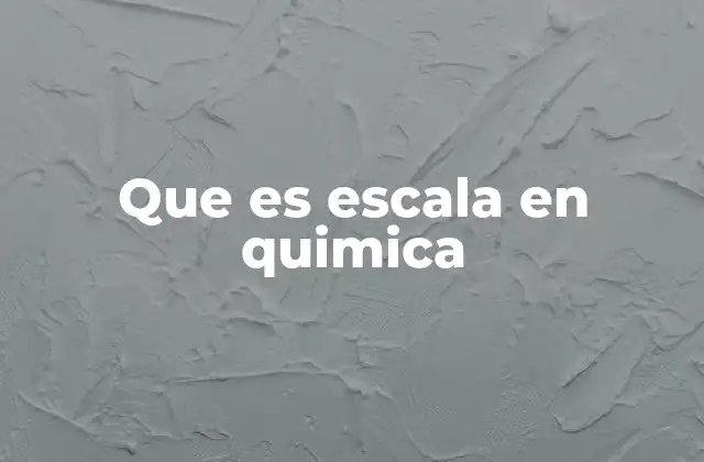 Que es Escala en Quimica