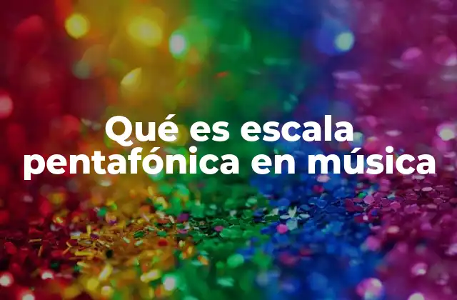 Características y estructura de la escala pentafónica
