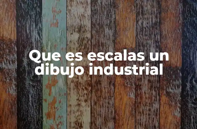 Que es Escalas un Dibujo Industrial
