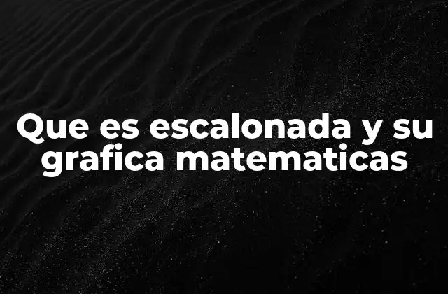 Que es Escalonada y Su Grafica Matematicas