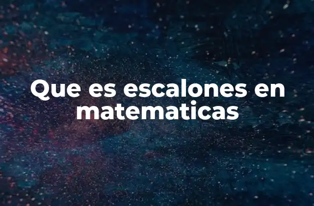 Que es Escalones en Matematicas