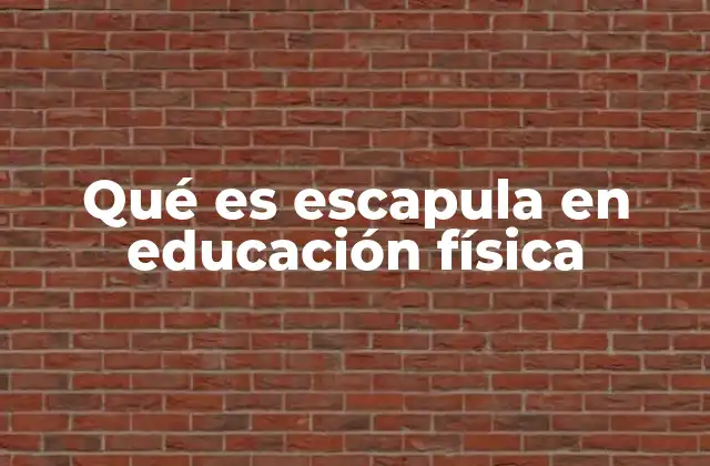 Qué es Escapula en Educación Física