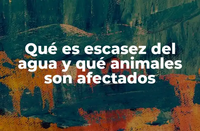 Qué es Escasez Del Agua y Qué Animales Son Afectados
