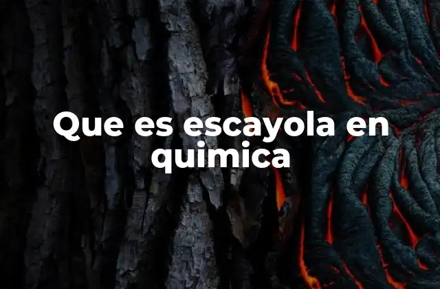 Que es Escayola en Quimica