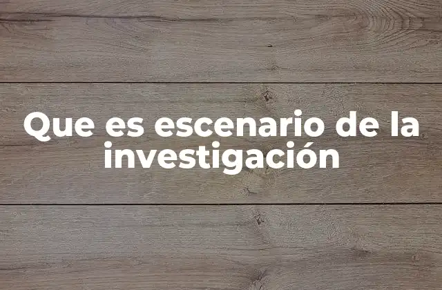 Que es Escenario de la Investigación 2 La importancia del contexto en la investigación