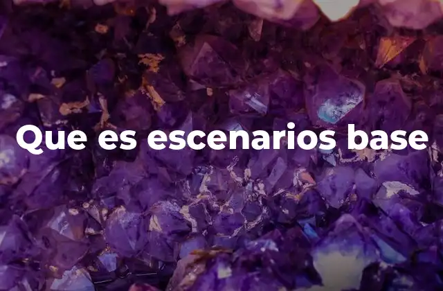 Que es Escenarios Base