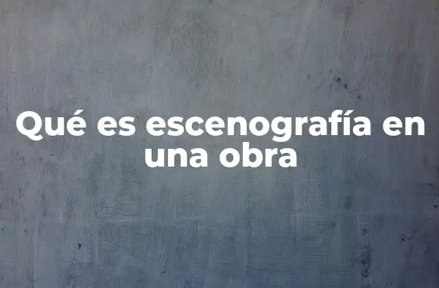 Qué es Escenografía en una Obra