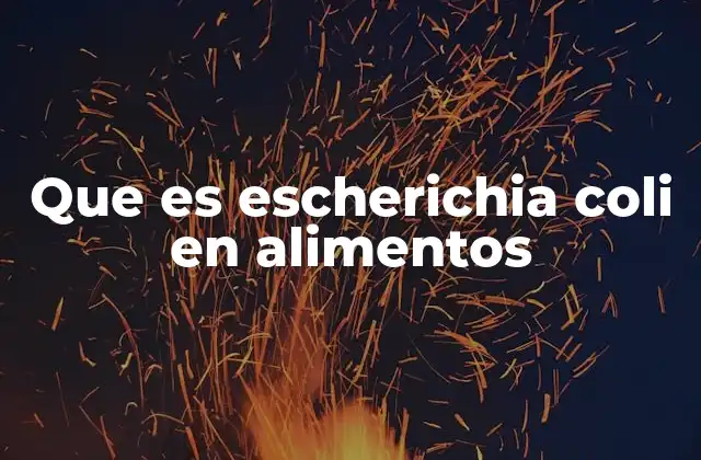 Que es Escherichia Coli en Alimentos