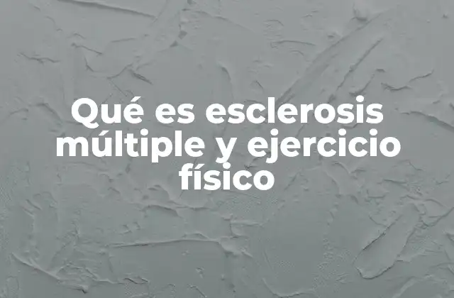 Qué es Esclerosis Múltiple y Ejercicio Físico