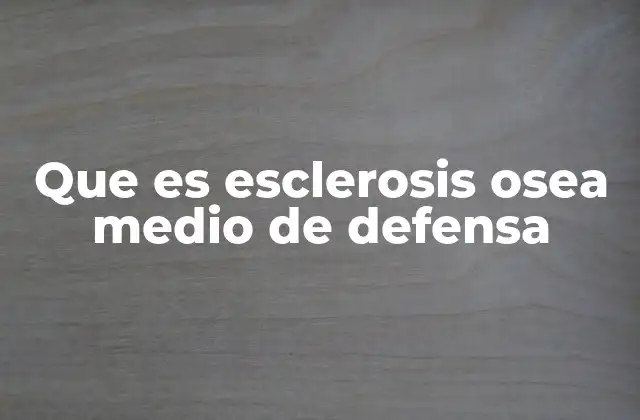Que es Esclerosis Osea Medio de Defensa