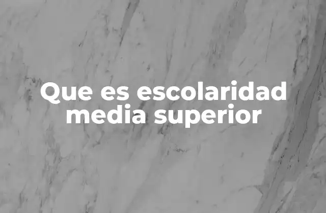Que es Escolaridad Media Superior