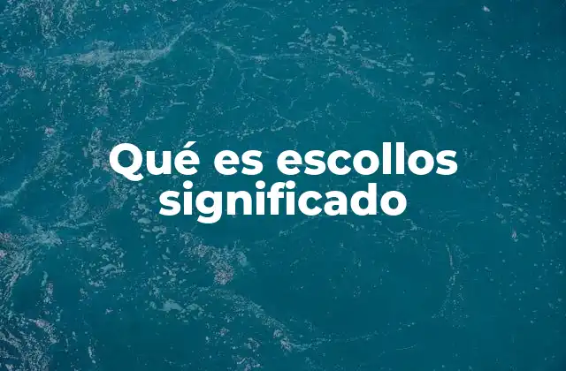 Qué es Escollos Significado