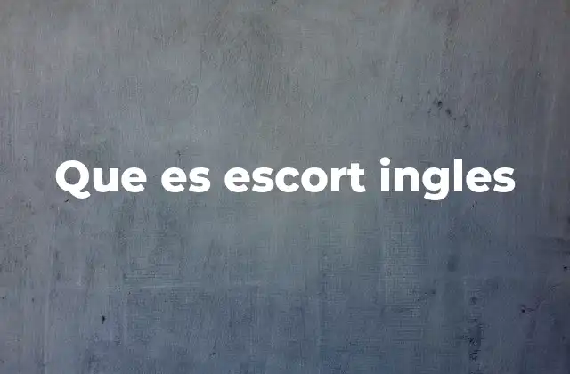 Que es Escort Ingles