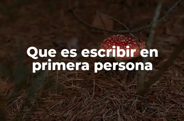Que es Escribir en Primera Persona