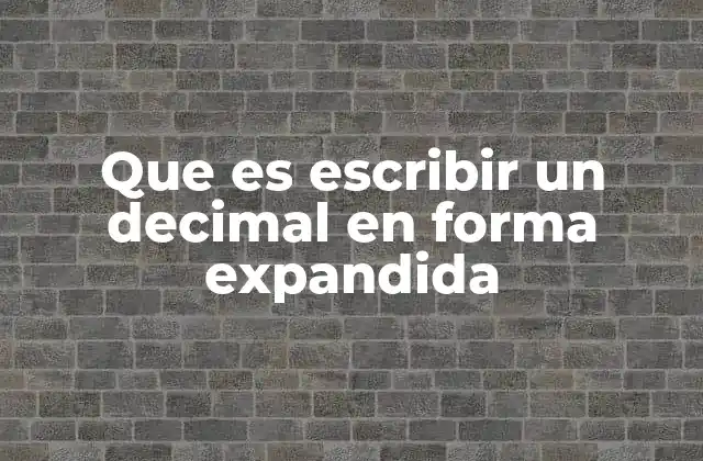 Que es Escribir un Decimal en Forma Expandida