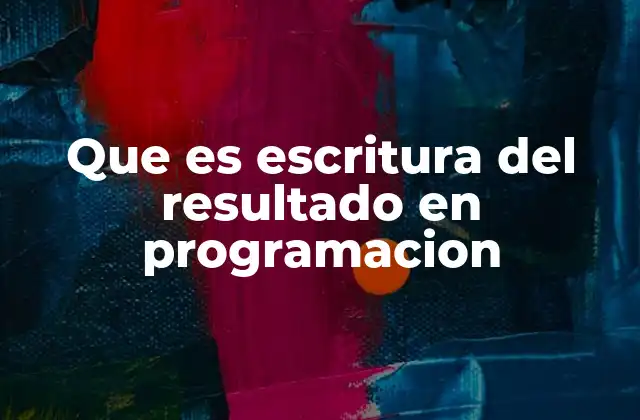 Que es Escritura Del Resultado en Programacion