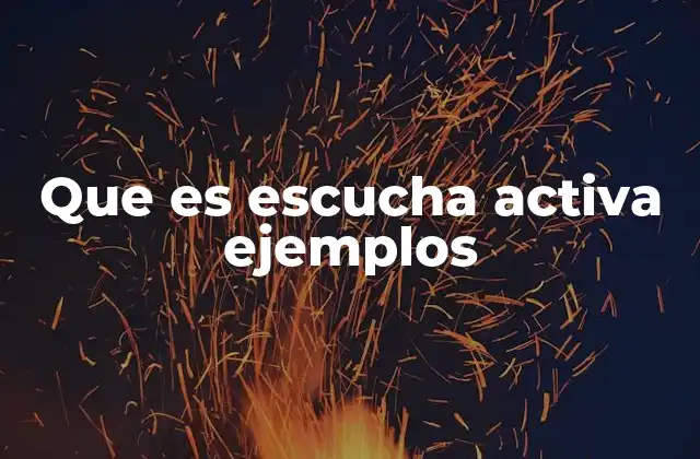 Que es Escucha Activa Ejemplos 2 Cómo la escucha activa mejora las relaciones humanas