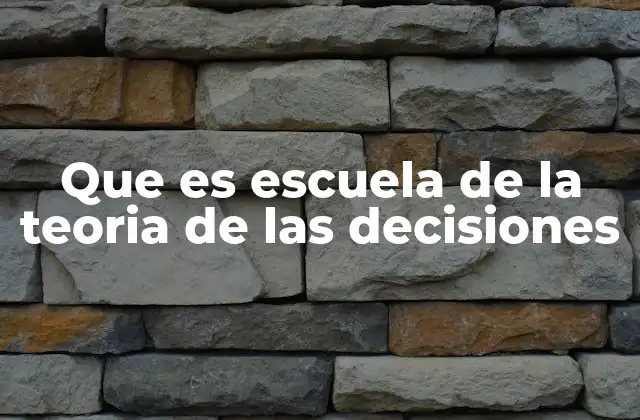 Que es Escuela de la Teoria de las Decisiones