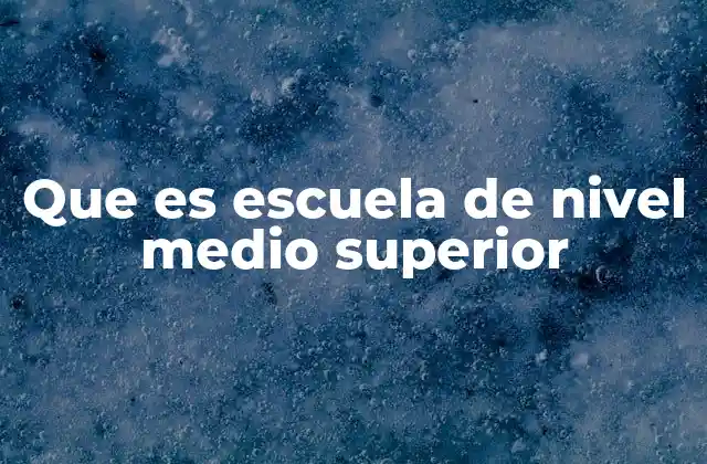 Que es Escuela de Nivel Medio Superior