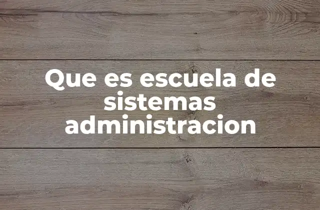 Que es Escuela de Sistemas Administracion