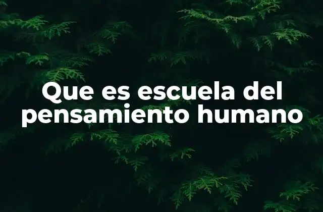 Que es Escuela Del Pensamiento Humano