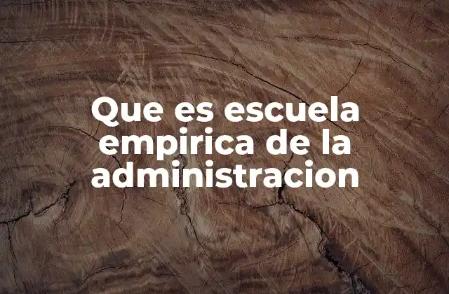 Que es Escuela Empirica de la Administracion