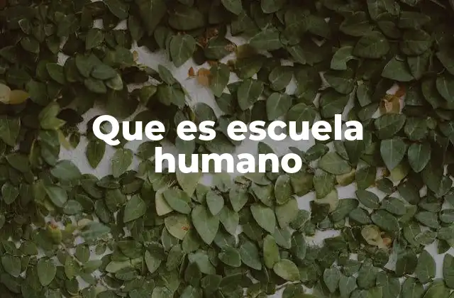 Que es Escuela Humano