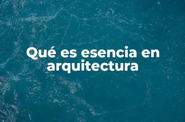 Qué es Esencia en Arquitectura
