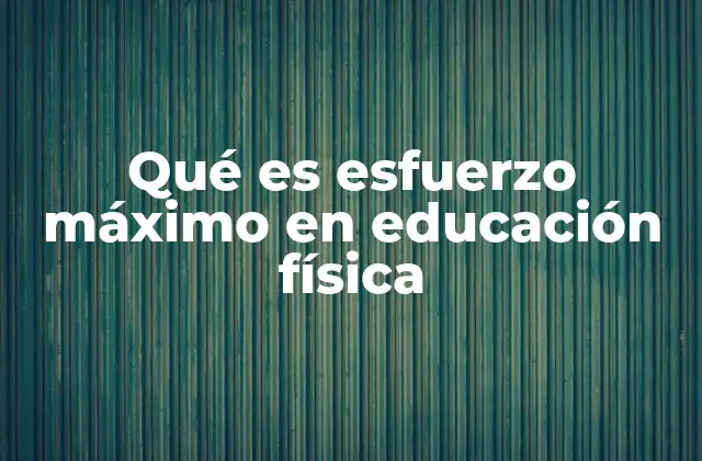 Qué es Esfuerzo Máximo en Educación Física 2 La importancia del esfuerzo máximo en la planificación de actividades físicas