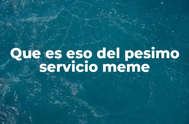 Que es Eso Del Pesimo Servicio Meme 2 Cómo el meme refleja el descontento con la atención al cliente