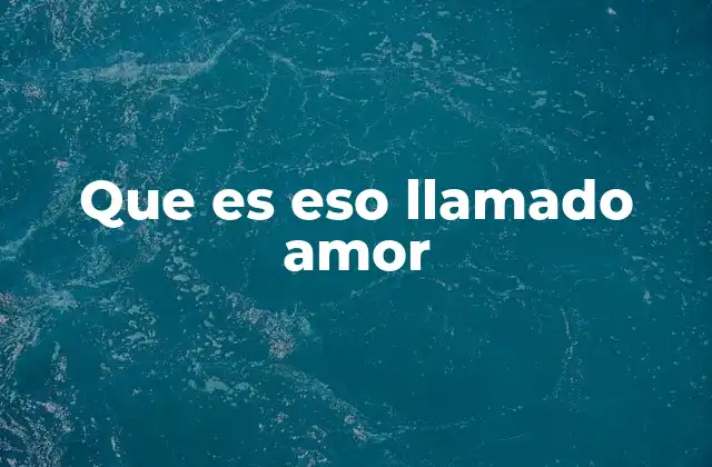 Que es Eso Llamado Amor