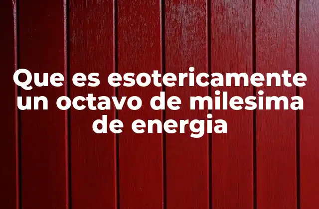 Que es Esotericamente un Octavo de Milesima de Energia