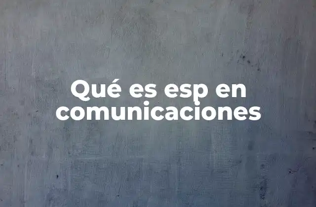 La importancia del ESP en sistemas modernos de comunicación
