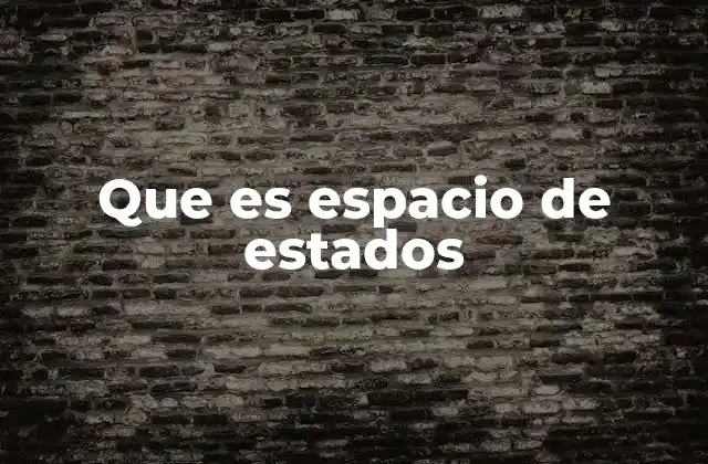 Cómo se utiliza el espacio de estados en la ingeniería moderna