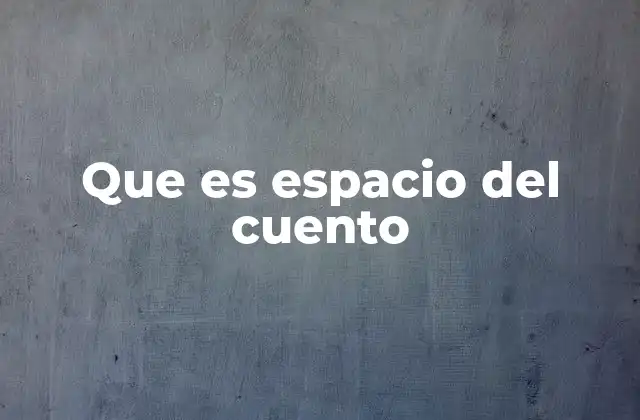 Que es Espacio Del Cuento