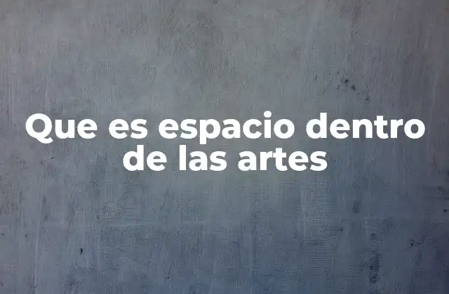 Que es Espacio Dentro de las Artes
