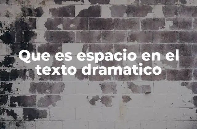 Que es Espacio en el Texto Dramatico