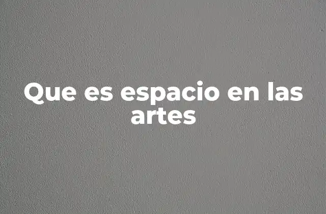Que es Espacio en las Artes