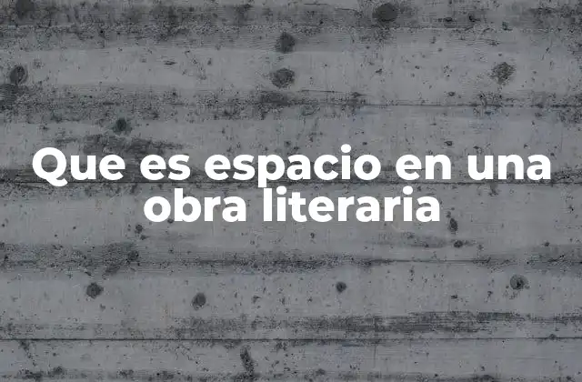 Que es Espacio en una Obra Literaria
