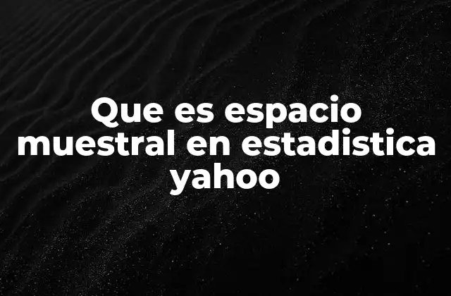 Que es Espacio Muestral en Estadistica Yahoo