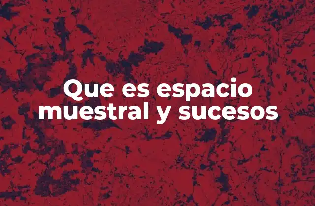 Que es Espacio Muestral y Sucesos