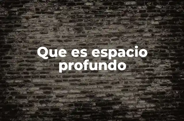 Que es Espacio Profundo