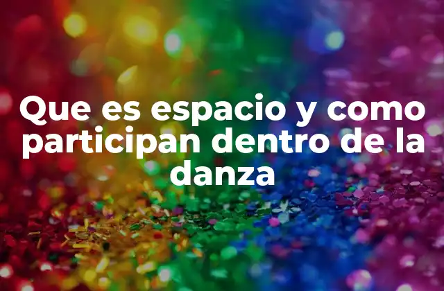 Que es Espacio y como Participan Dentro de la Danza
