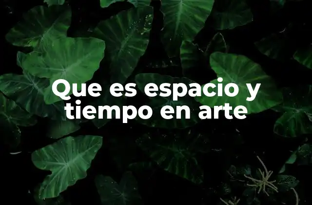La interacción entre espacio y tiempo en el arte moderno