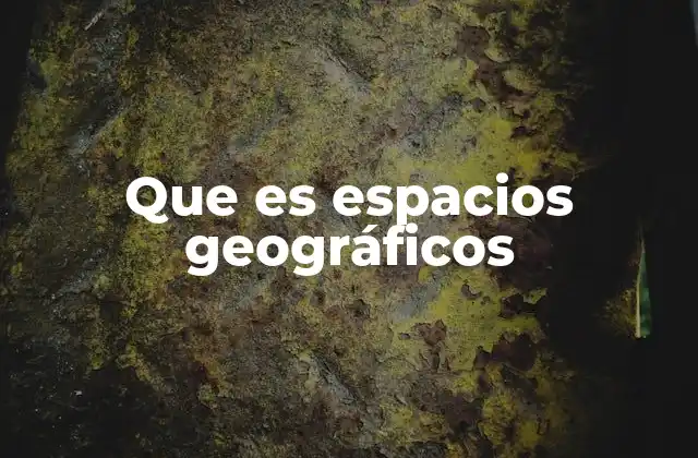Que es Espacios Geográficos