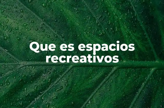 Que es Espacios Recreativos